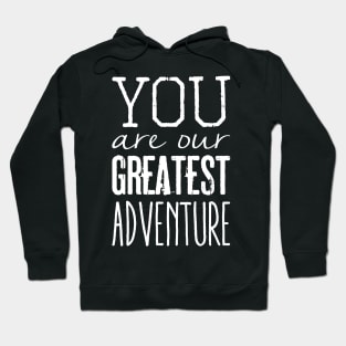 You are our greatest adventure Hoodie